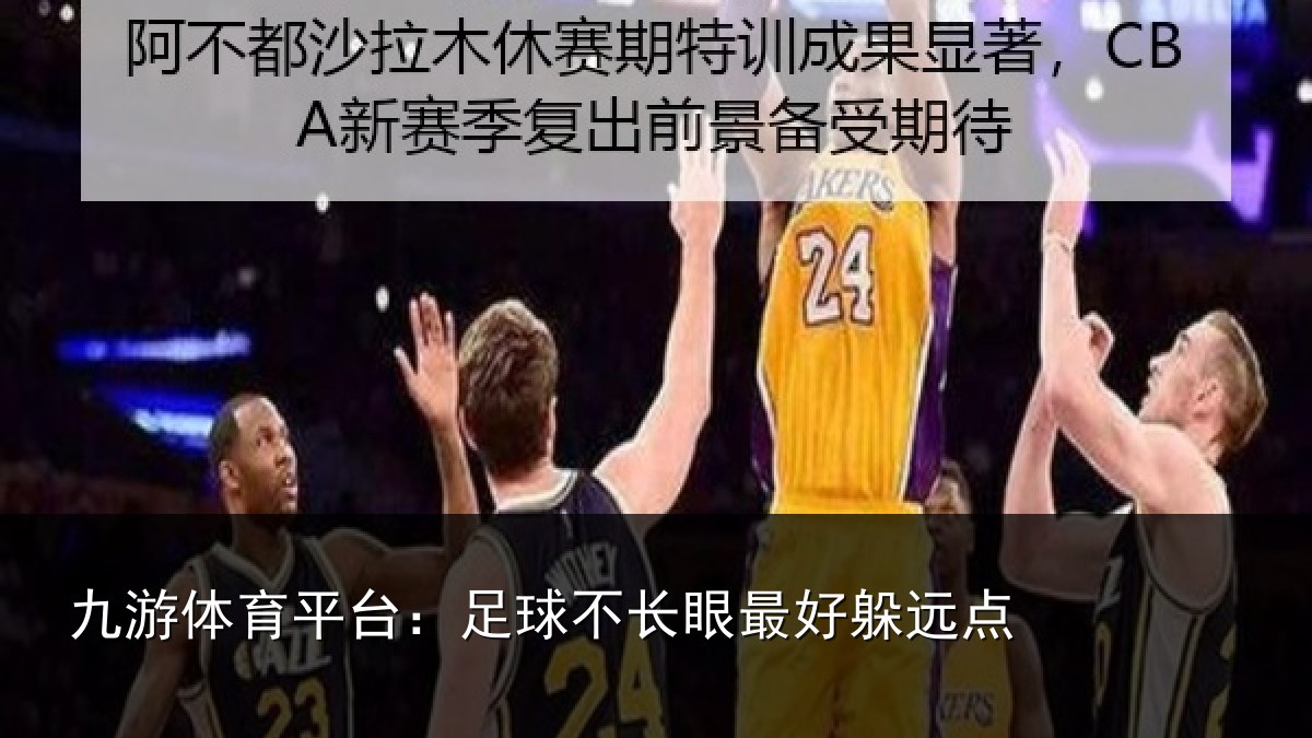 九游体育平台：足球不长眼最好躲远点
