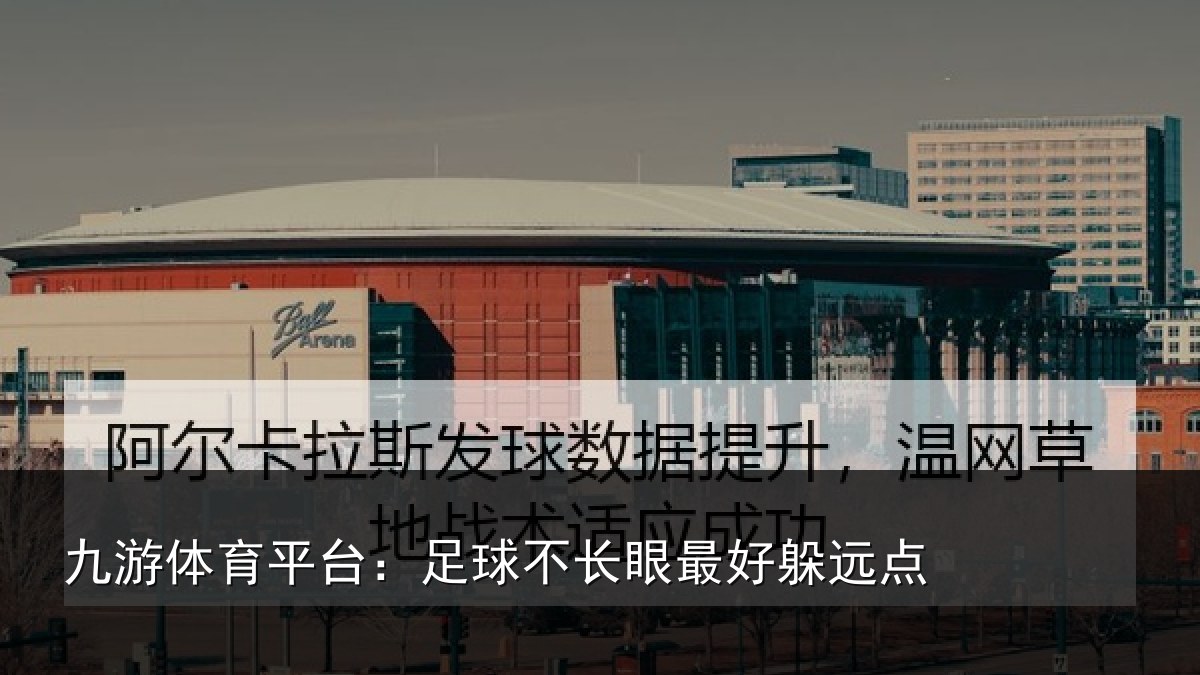 九游体育平台：足球不长眼最好躲远点